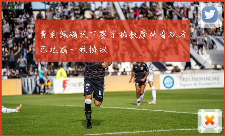 费利佩确认下赛季执教摩纳哥双方已达成一致协议