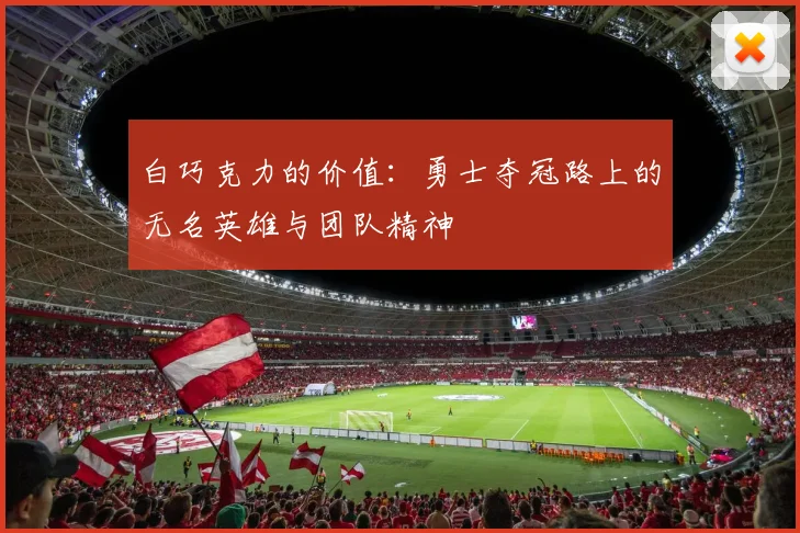 白巧克力的价值：勇士夺冠路上的无名英雄与团队精神
