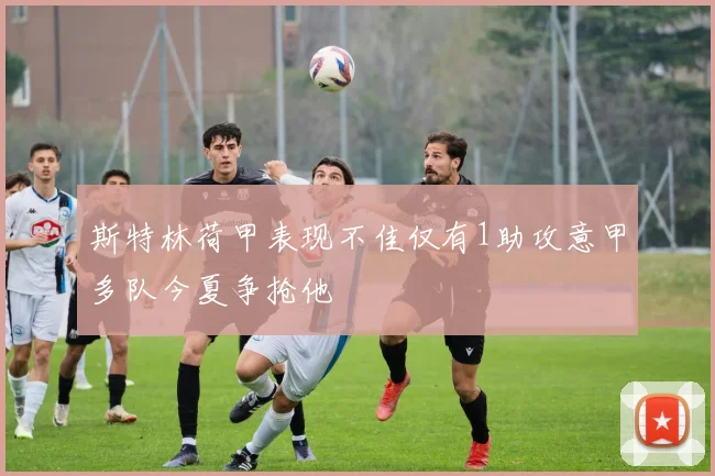 斯特林荷甲表现不佳仅有1助攻意甲多队今夏争抢他