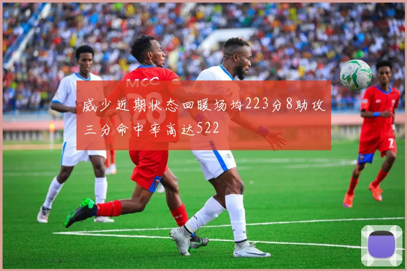 威少近期状态回暖场均223分8助攻三分命中率高达522