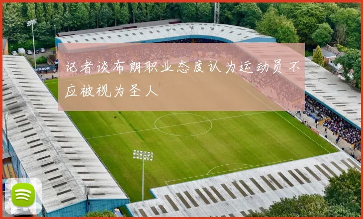 记者谈布朗职业态度认为运动员不应被视为圣人